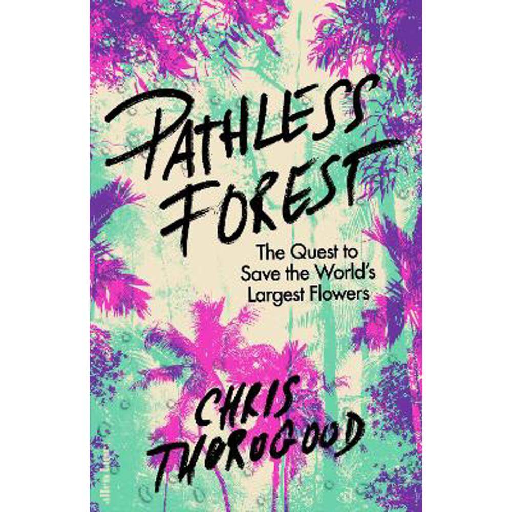 Pathless Forest: The Quest to Save the World's Largest Flowers (Hardback) - Dr Chris Thorogood